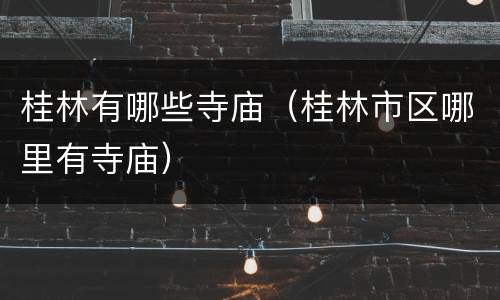 桂林有哪些寺庙（桂林市区哪里有寺庙）