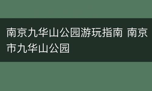 南京九华山公园游玩指南 南京市九华山公园