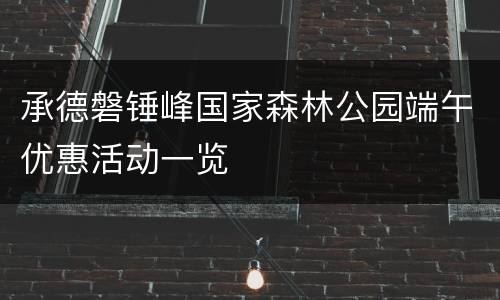 承德磐锤峰国家森林公园端午优惠活动一览