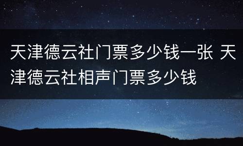 天津德云社门票多少钱一张 天津德云社相声门票多少钱
