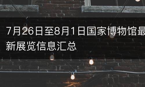 7月26日至8月1日国家博物馆最新展览信息汇总
