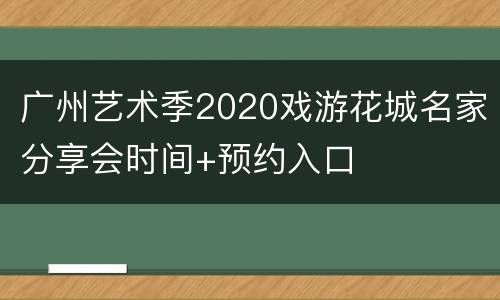 广州艺术季2020戏游花城名家分享会时间+预约入口