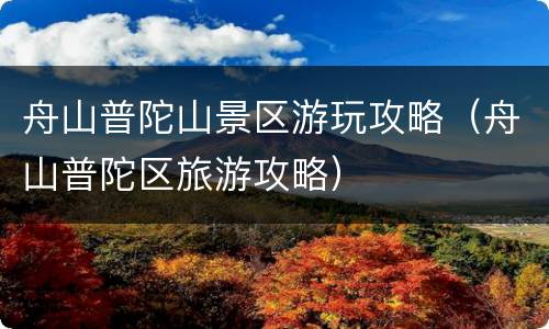 舟山普陀山景区游玩攻略（舟山普陀区旅游攻略）