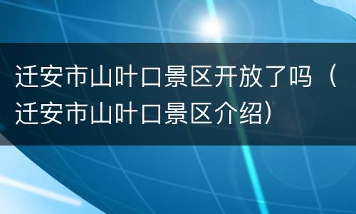 迁安市山叶口景区开放了吗（迁安市山叶口景区介绍）