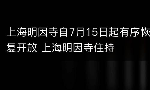 上海明因寺自7月15日起有序恢复开放 上海明因寺住持