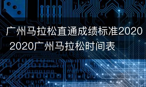 广州马拉松直通成绩标准2020 2020广州马拉松时间表