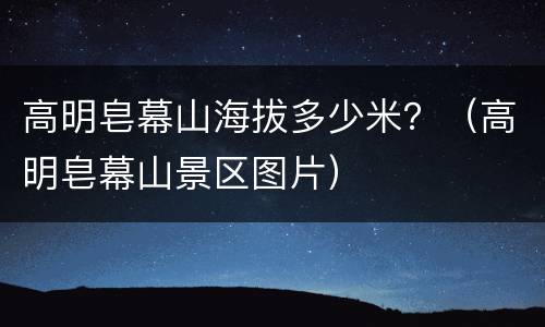 高明皂幕山海拔多少米？（高明皂幕山景区图片）