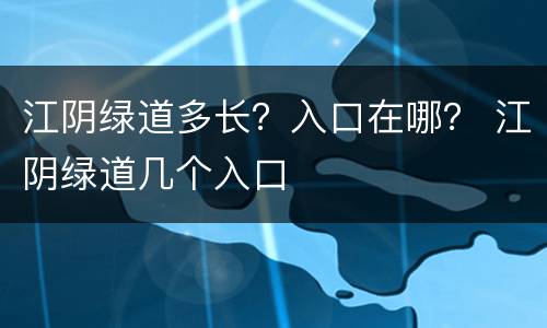 江阴绿道多长？入口在哪？ 江阴绿道几个入口