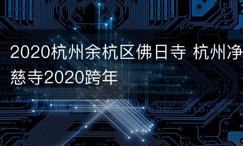 2020杭州余杭区佛日寺 杭州净慈寺2020跨年