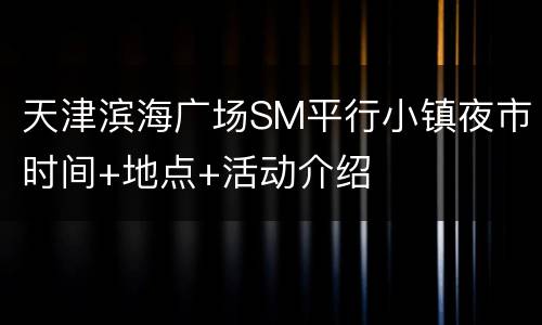 天津滨海广场SM平行小镇夜市时间+地点+活动介绍