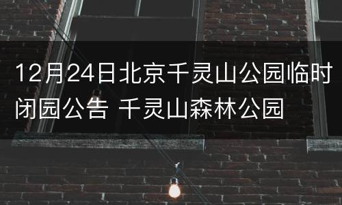 12月24日北京千灵山公园临时闭园公告 千灵山森林公园