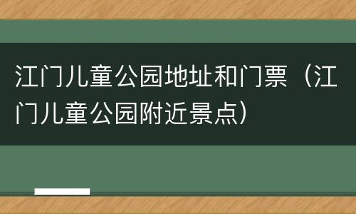 江门儿童公园地址和门票（江门儿童公园附近景点）