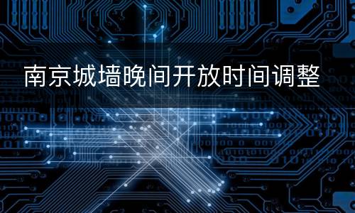  南京城墙晚间开放时间调整