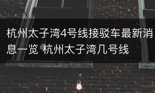 杭州太子湾4号线接驳车最新消息一览 杭州太子湾几号线