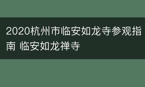2020杭州市临安如龙寺参观指南 临安如龙禅寺