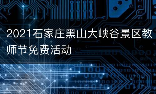 2021石家庄黑山大峡谷景区教师节免费活动