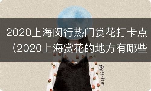 2020上海闵行热门赏花打卡点（2020上海赏花的地方有哪些）