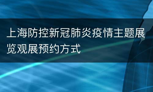 上海防控新冠肺炎疫情主题展览观展预约方式