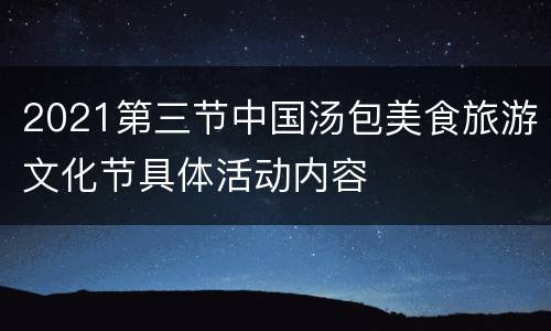 2021第三节中国汤包美食旅游文化节具体活动内容