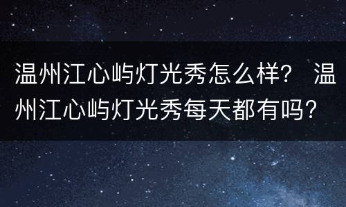 温州江心屿灯光秀怎么样？ 温州江心屿灯光秀每天都有吗?