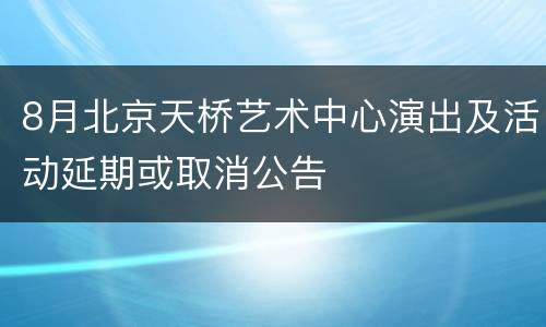8月北京天桥艺术中心演出及活动延期或取消公告