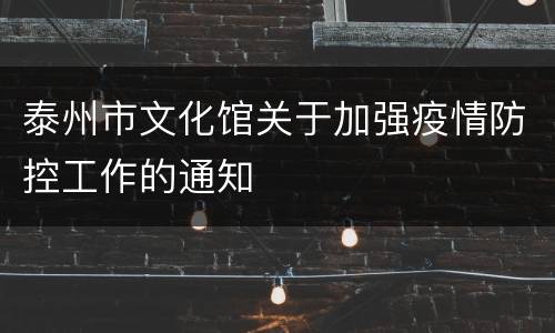 泰州市文化馆关于加强疫情防控工作的通知