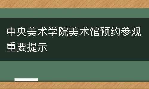 中央美术学院美术馆预约参观重要提示