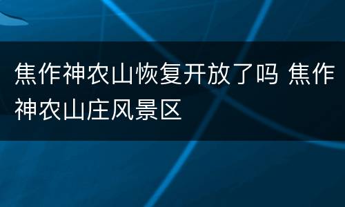焦作神农山恢复开放了吗 焦作神农山庄风景区