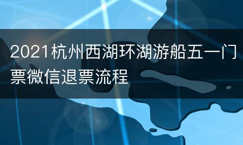 2021杭州西湖环湖游船五一门票微信退票流程