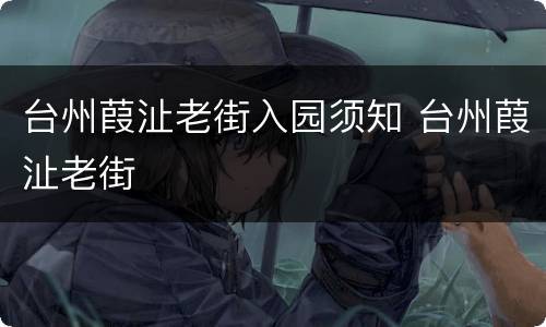 台州葭沚老街入园须知 台州葭沚老街