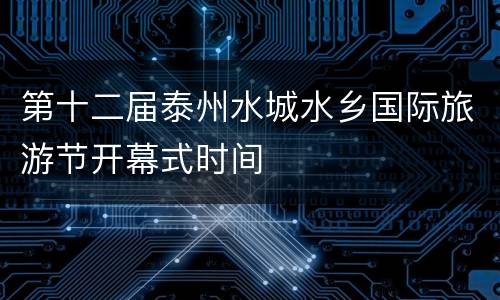 第十二届泰州水城水乡国际旅游节开幕式时间