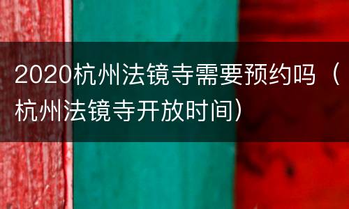 2020杭州法镜寺需要预约吗（杭州法镜寺开放时间）