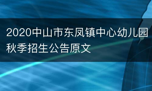 2020中山市东凤镇中心幼儿园秋季招生公告原文