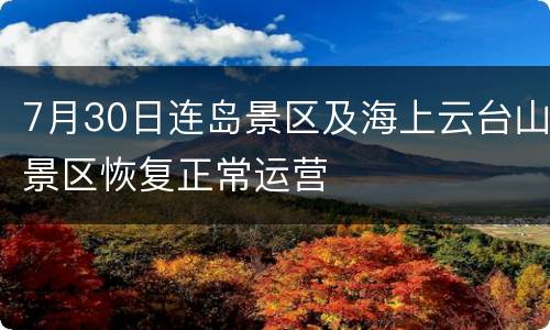 7月30日连岛景区及海上云台山景区恢复正常运营