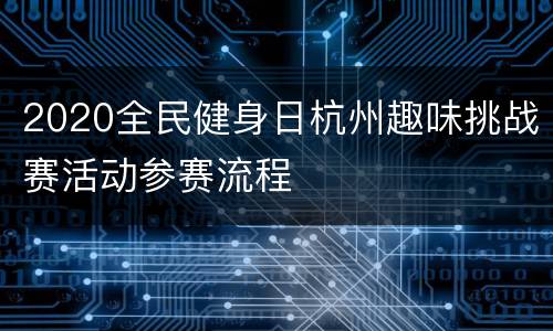 2020全民健身日杭州趣味挑战赛活动参赛流程