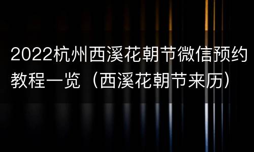 2022杭州西溪花朝节微信预约教程一览（西溪花朝节来历）