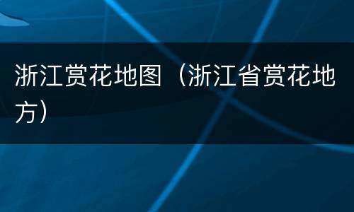 浙江赏花地图（浙江省赏花地方）