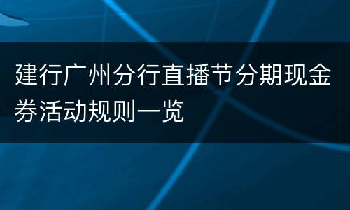 建行广州分行直播节分期现金券活动规则一览