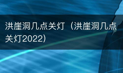 洪崖洞几点关灯（洪崖洞几点关灯2022）