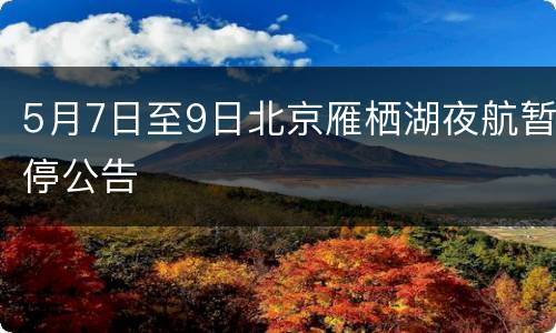 5月7日至9日北京雁栖湖夜航暂停公告