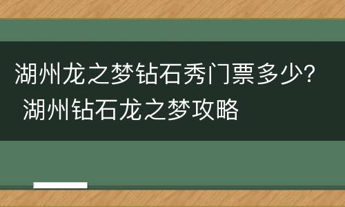 湖州龙之梦钻石秀门票多少？ 湖州钻石龙之梦攻略
