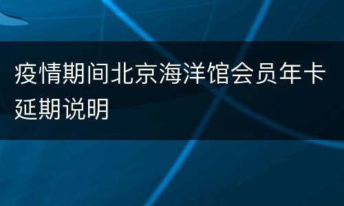疫情期间北京海洋馆会员年卡延期说明