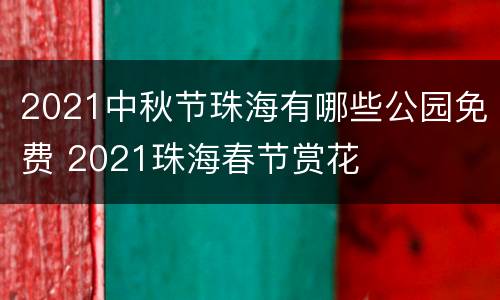 2021中秋节珠海有哪些公园免费 2021珠海春节赏花