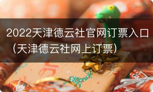 2022天津德云社官网订票入口（天津德云社网上订票）