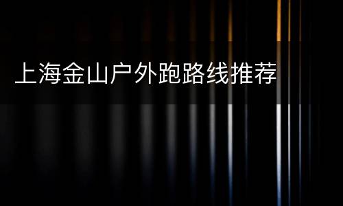 上海金山户外跑路线推荐