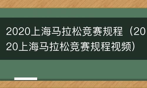 2020上海马拉松竞赛规程（2020上海马拉松竞赛规程视频）
