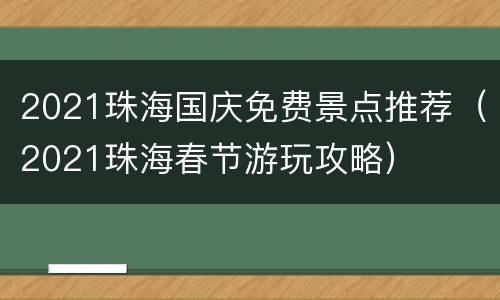 2021珠海国庆免费景点推荐（2021珠海春节游玩攻略）