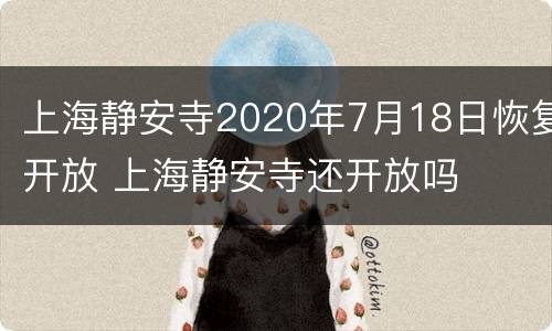 上海静安寺2020年7月18日恢复开放 上海静安寺还开放吗