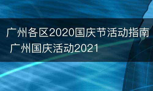 广州各区2020国庆节活动指南 广州国庆活动2021