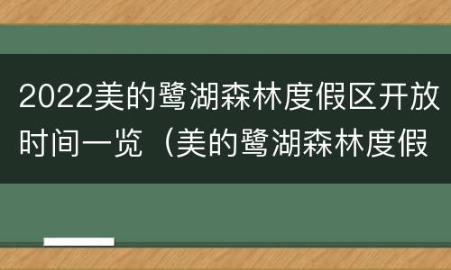 2022美的鹭湖森林度假区开放时间一览（美的鹭湖森林度假区营业时间）
